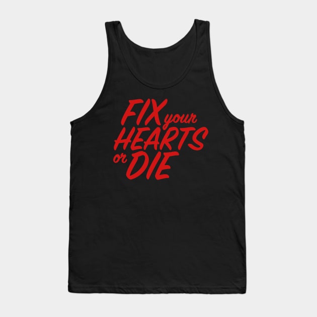 Fix Your Hearts or Die Tank Top by CattCallCo